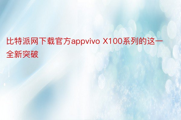比特派网下载官方appvivo X100系列的这一全新突破