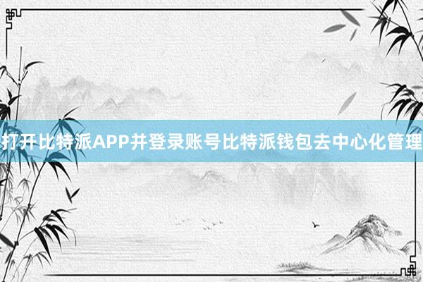 打开比特派APP并登录账号比特派钱包去中心化管理