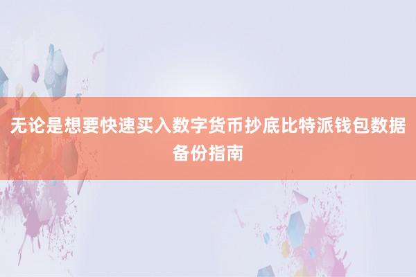 无论是想要快速买入数字货币抄底比特派钱包数据备份指南