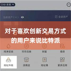 对于喜欢创新交易方式的用户来说比特派