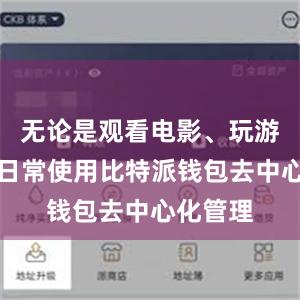 无论是观看电影、玩游戏还是日常使用比特派钱包去中心化管理