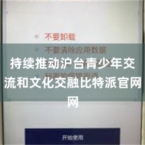 持续推动沪台青少年交流和文化交融比特派官网