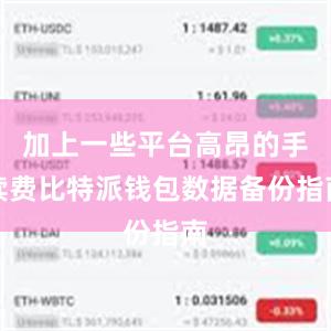 加上一些平台高昂的手续费比特派钱包数据备份指南