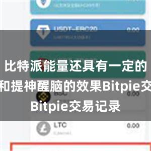 比特派能量还具有一定的抗疲劳和提神醒脑的效果Bitpie交易记录